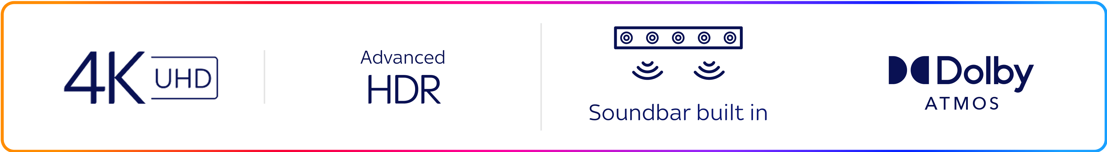 4K UHD - Advanced HDR - Soundbar built in - Dolby Atmos