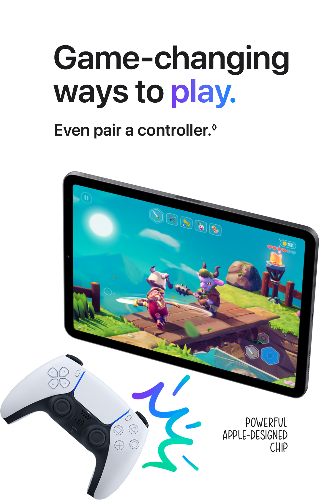 Game-changing ways to play.
