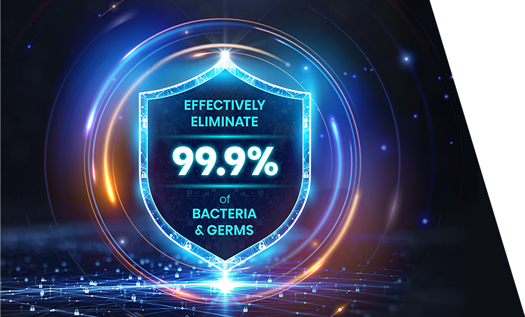 Effectively eliminate 99.9% of Bacteria & Germs