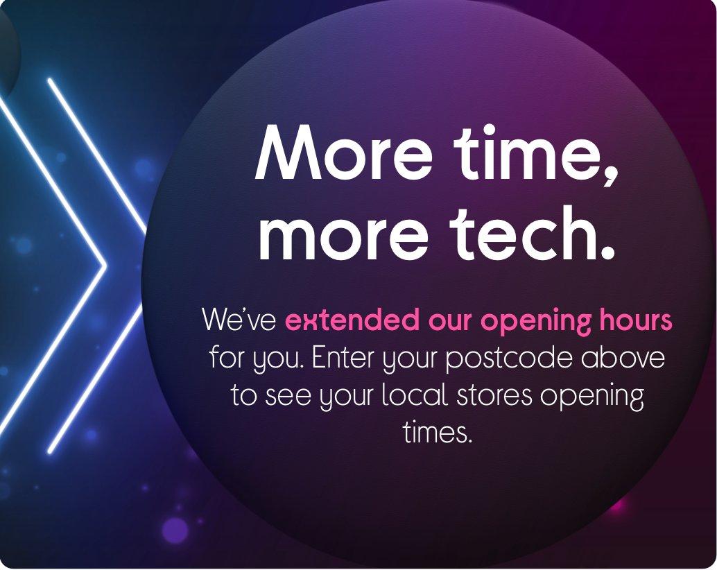 More time, more tech. Extended opening hours.