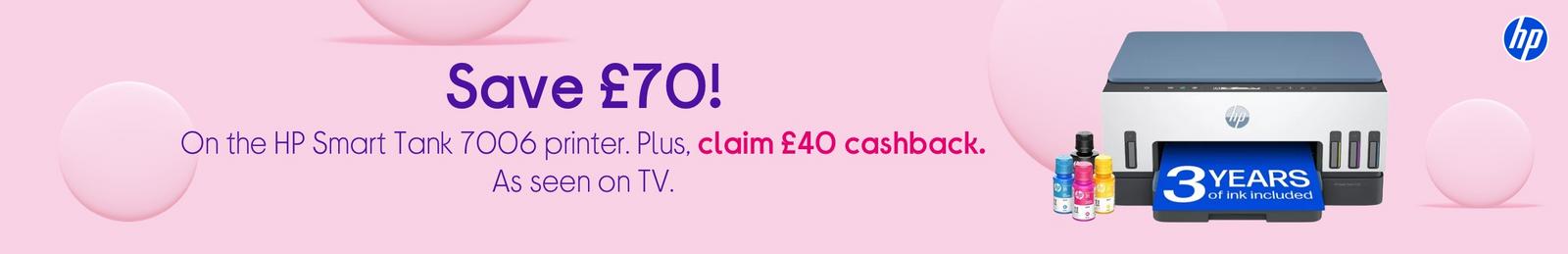 Save £70 on the HP Smart Tank 7006 printer! Plus, claim £40 cashback. As seen on TV.