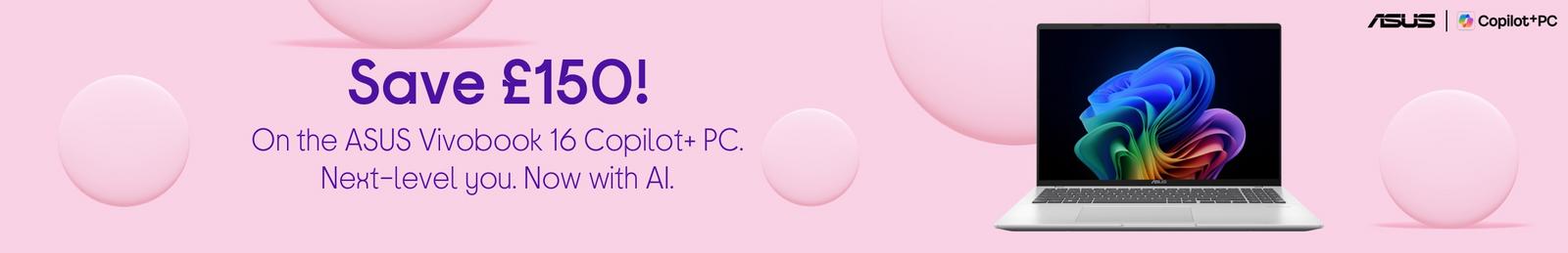 Save £150!  On the ASUS Vivobook 16 Copilot+ PC.