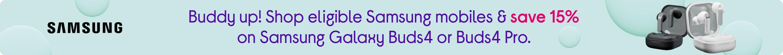 Buddy up! Shop eligible Samsung mobiles & save 15% on Samsung Galaxy Buds4 or Buds4 Pro.