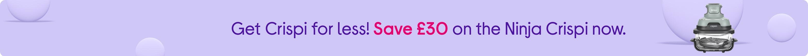 Get Crispi for less! Save £30 on the Ninja Crispi now.