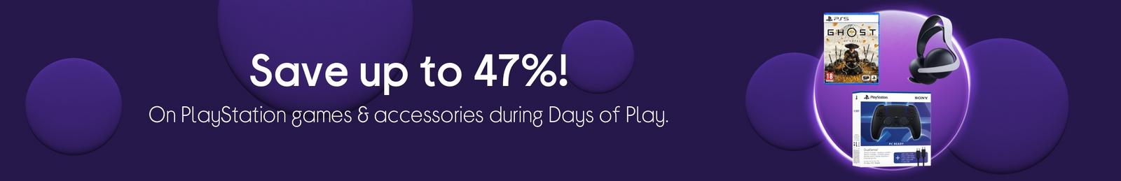 Save up to 47% On PlayStation games & accessories during Days of Play.