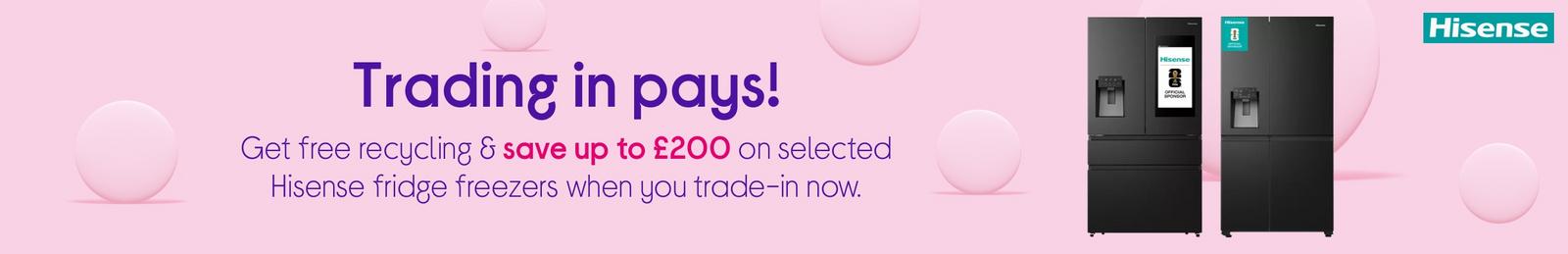 Get free recycling & save up to £200 on selected Hisense fridge freezers when you trade-in now.