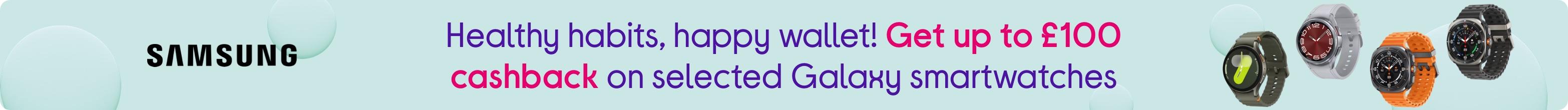 Healthy habits, happy wallet! Get up to £100 cashback on selected Galaxy smartwatches