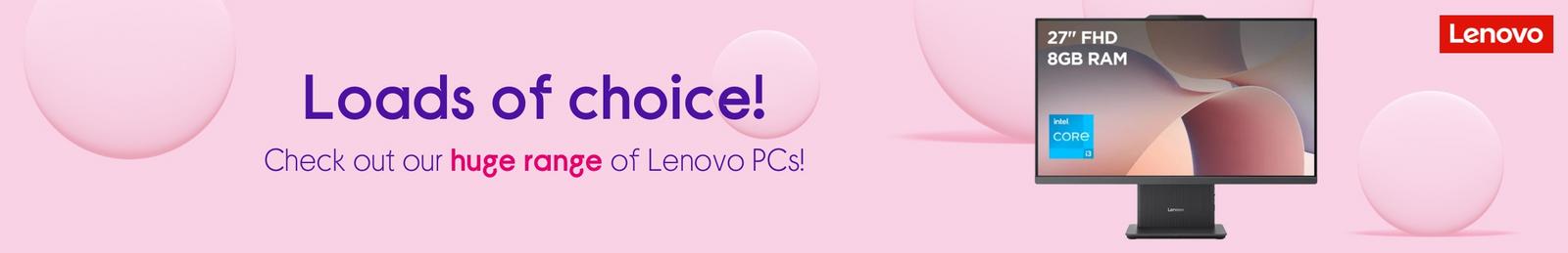 Check out our huge range of Lenovo PCs!