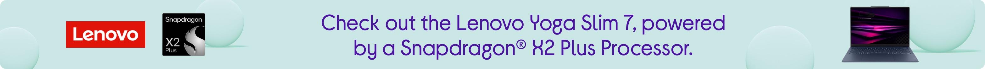 Check out the Lenovo Yoga Slim 7, powered by a Snapdragon® X2 Plus Processor.