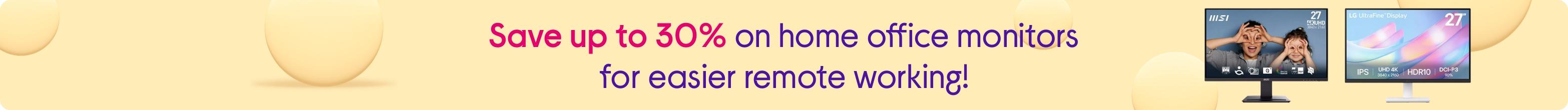 Save up to 30% on home office monitors for easier remote working!