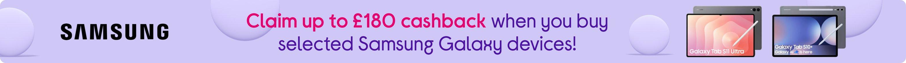 Claim up to £180 cashback when you buy selected Samsung Galaxy devices!
