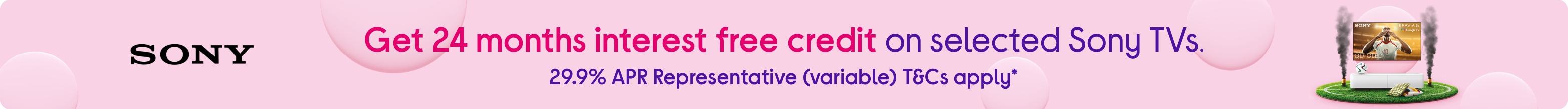 Get 24 months interest free credit on selected Sony TVs. 29.9% APR Representative (variable) T&Cs apply