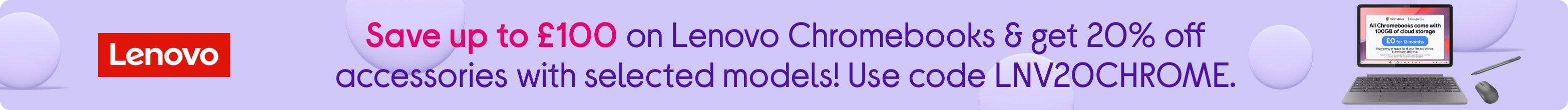 Save up to £100 on Lenovo Chromebooks & get 20% off accessories with selected models! Use code LNV20CHROME.