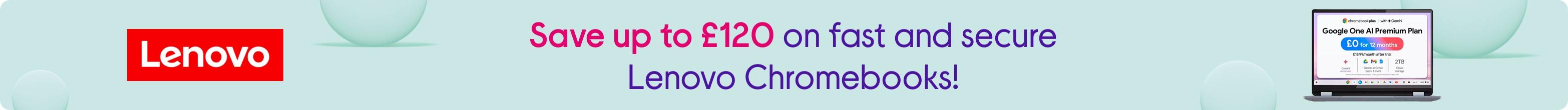 Save up to £120 on fast and secure Lenovo Chromebooks!