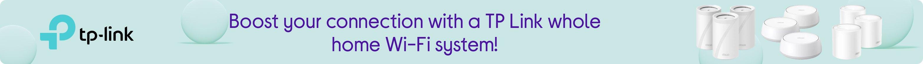 Boost your connection with a TP Link whole home Wi-Fi system!