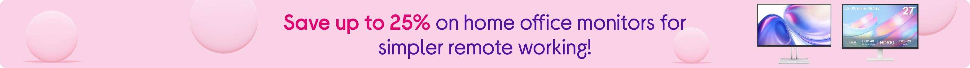 Save up to 25% on home office monitors for simpler remote working!