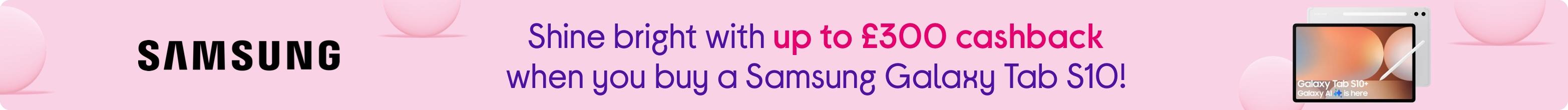 Shine bright with up to £300 cashback when you buy a Samsung Galaxy Tab S10!