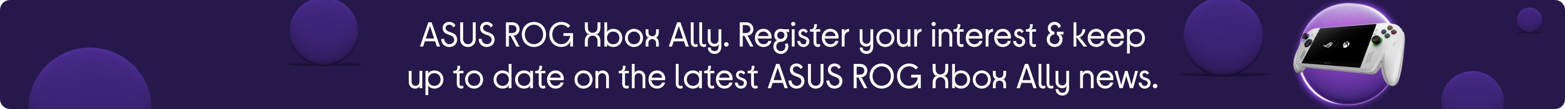 ASUS ROG Xbox Ally. Register your interest & keep up to date on the latest ASUS ROG Xbox Ally news.