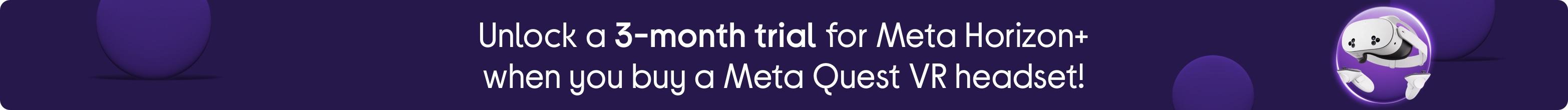Unlock a 3-month trial for Meta Horizon+ when you buy a Meta Quest VR headset!