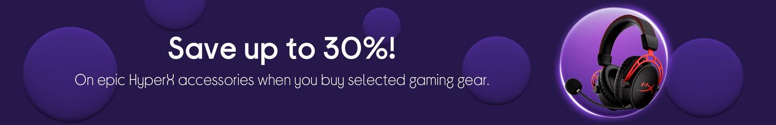 Save up to 30% on epic HyperX accessories when you buy selected gaming gear!