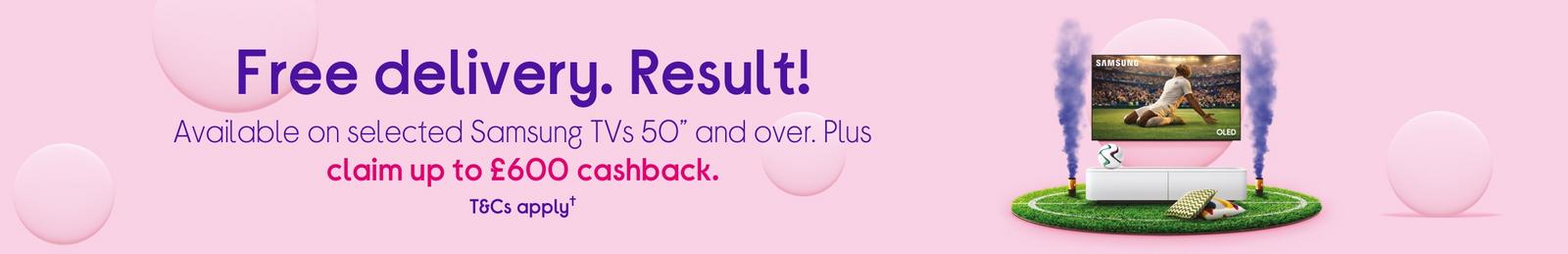 Samsung TVs 50” and over. Plus claim up to £600 cashback. T&Cs apply.