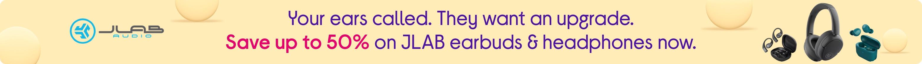 Your ears called. They want an upgrade. Save up to 50% on JLAB earbuds & headphones now.