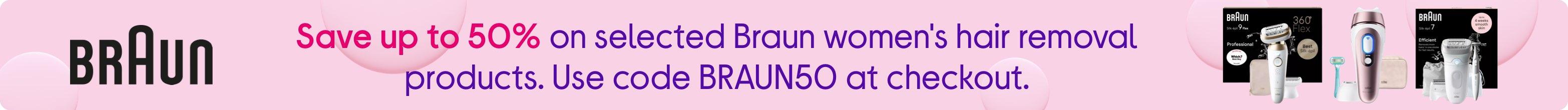 Save up to 50% on selected Braun women's hair removal products. Use code BRAUN50 at checkout.
