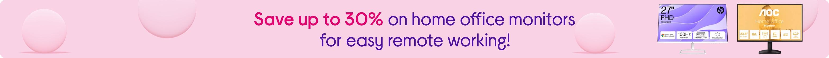 Save up to 30% on home office monitors and make remote working even easier!
