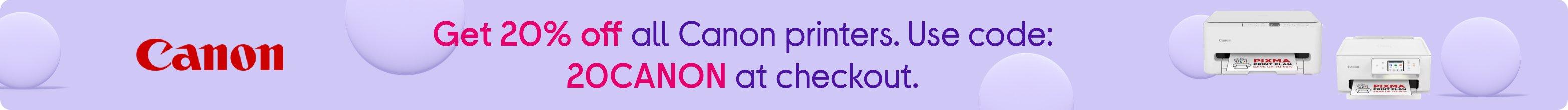 Get 20% off all Canon printers. Use code: 20CANON at checkout.