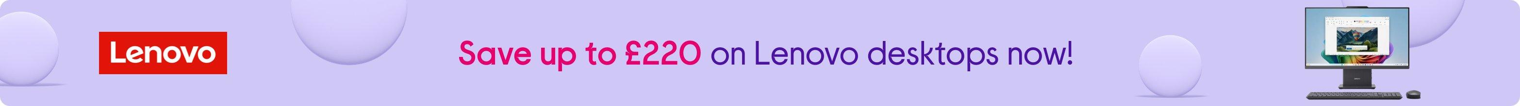 Save up to £220 on Lenovo desktops now!