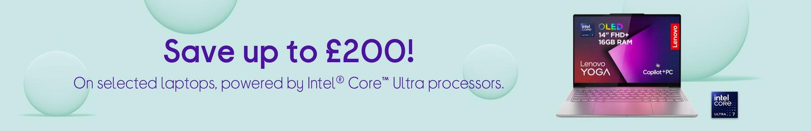 Save up to £200, On selected laptops, powered by Intel® Core™ Ultra processors.