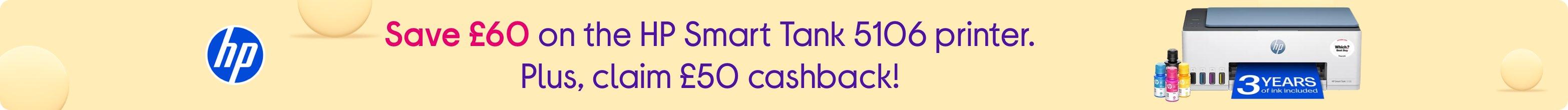 Save £60 on the HP Smart Tank 5106 printer. Plus, claim £50 cashback!