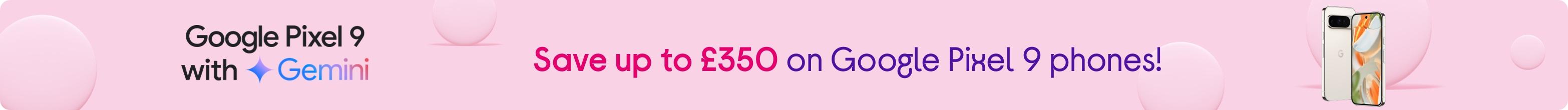 Save up to £350 on Google Pixel 9 phones!