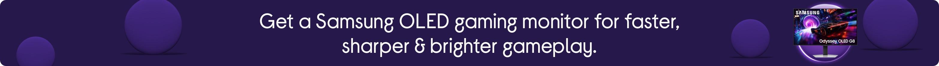 Get a Samsung OLED gaming monitor for faster, sharper & brighter gameplay.