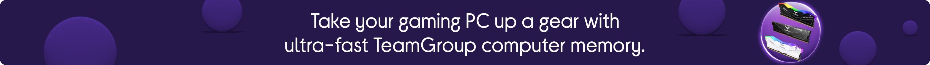 Take your gaming PC up a gear with ultra-fast TeamGroup computer memory.