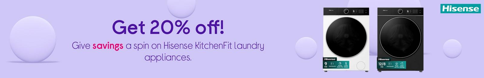 Get 20% off!  Give savings a spin on Hisense KitchenFit laundry appliances.