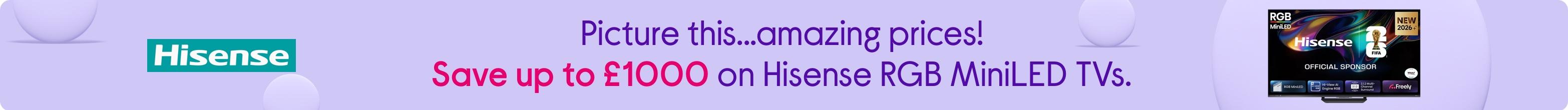 Picture this...amazing prices! Save up to £1000 on Hisense RGB MiniLED TVs.