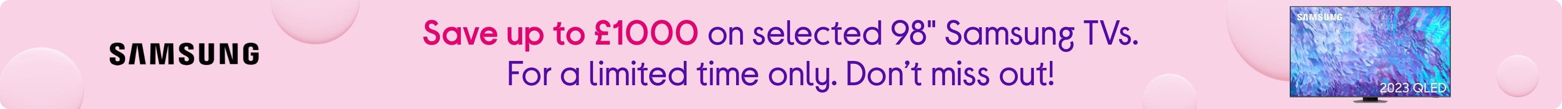 Save up to £1000 on selected 98" Samsung TVs. For a limited time only. Don’t miss out!