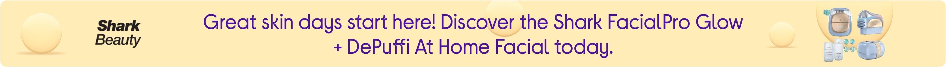 Great skin days start here! Discover the Shark FacialPro Glow + DePuffi At Home Facial today.