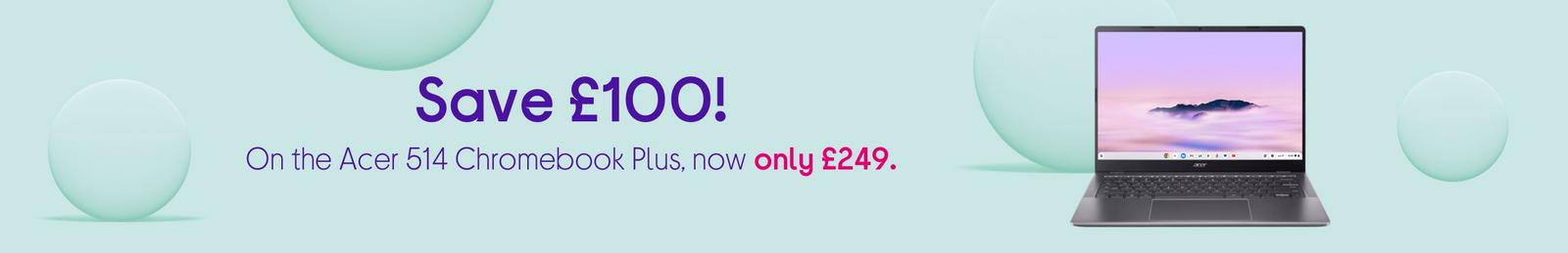 Save £100 on the Acer 514 Chromebook Plus, now only £249