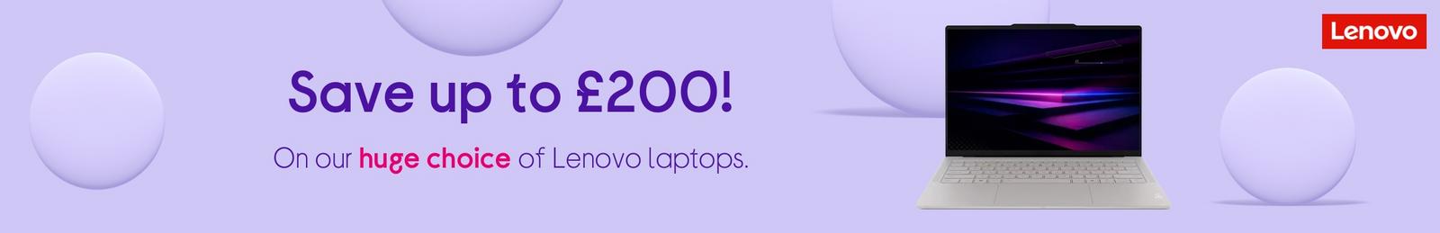 Save up to £200!  On our huge choice of Lenovo laptops.