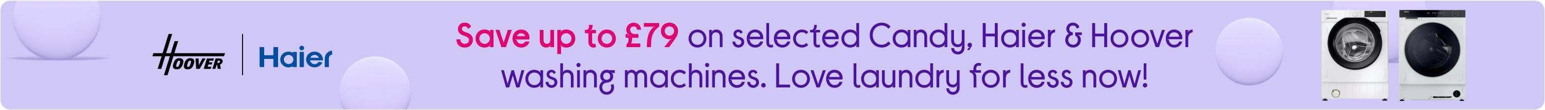 Save up to £79 on selected Candy, Haier & Hoover washing machines. Love laundry for l