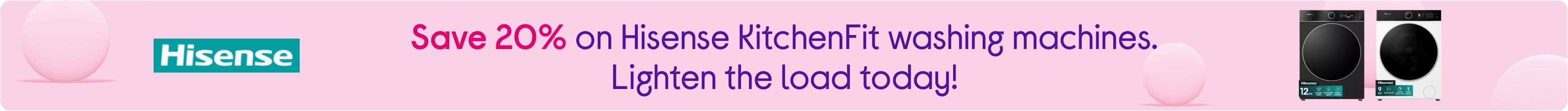 Save 20% on Hisense KitchenFit washing machines. Lighten the load today!