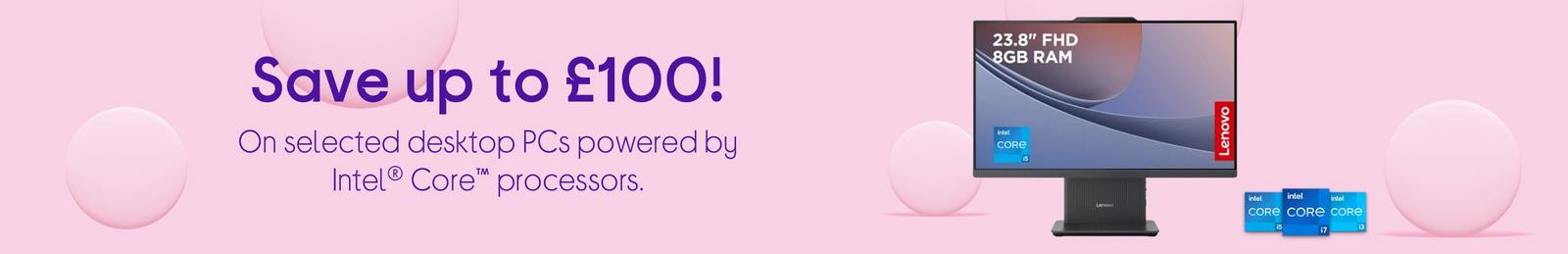 Save up to £100 on selected desktop PCs powered by Intel® Core™ processors