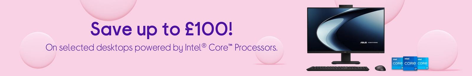 Save up to £100 on selected desktops!  Powered by Intel® Core™ Processors