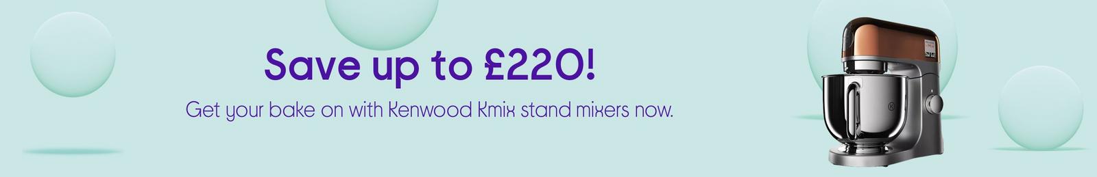 Save up to £220!  Get your bake on with Kenwood kMix stand mixers now.
