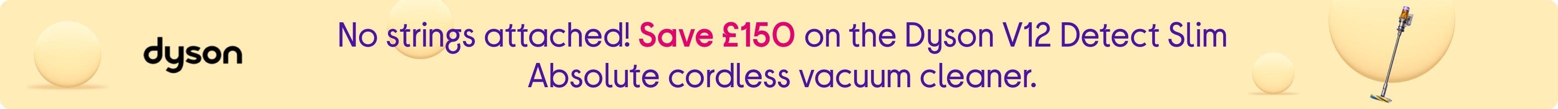 No strings attached! Save £150 on the Dyson V12 Detect Slim Absolute cordless vacuum cleaner.