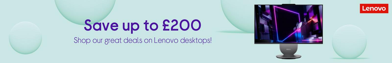 Save up to £200 on selected Lenovo desktops!