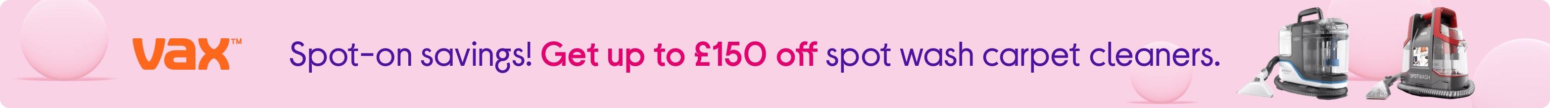 Spot-on savings! Get up to £150 off spot wash carpet cleaners.
