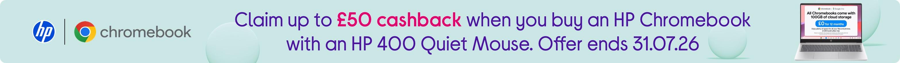 Claim up to £50 cashback when you buy an HP Chromebook with an HP 400 Quiet Mouse. Offer ends 31.07.26